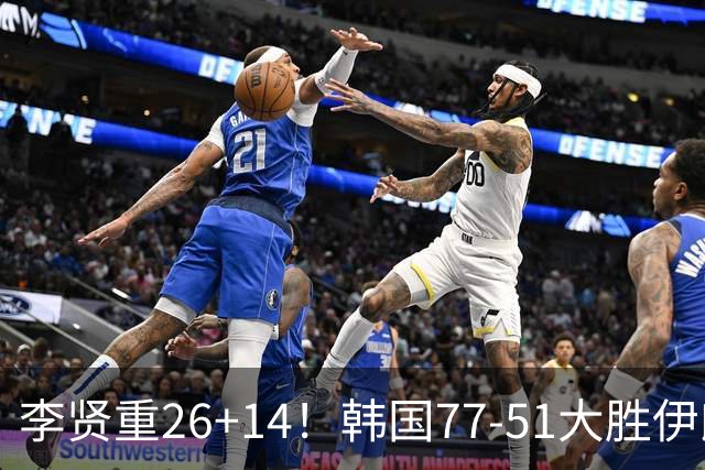 李贤重26+14！韩国77-51大胜伊朗，率先晋级决赛，中国男篮夺冠更难了